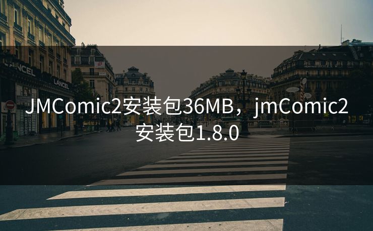 JMComic2安装包36MB，jmComic2安装包1.8.0